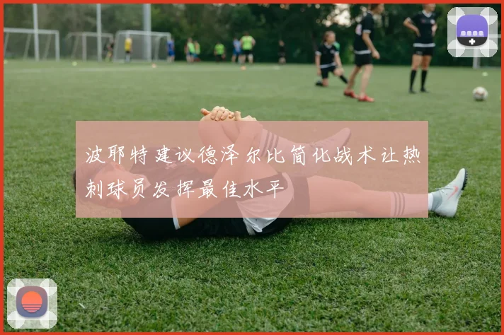 波耶特建议德泽尔比简化战术让热刺球员发挥最佳水平